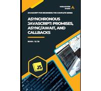 Asynchronous JavaScript: Promises, Async/Await, and Callbacks (JavaScript for Beginners: The Complete Series)