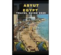ASYUT EGYPT TRAVEL GUIDE 2025 (YOUR TRAVEL ROAD MAP TO YOUR DESTINATION AROUND THE CONTINETS)