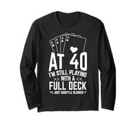 AT 40 I'm Still Playing with A Full Deck 40th Birthday Card Long Sleeve T-Shirt