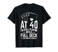 AT 40 I'm Still Playing with A Full Deck 40th Birthday Card T-Shirt