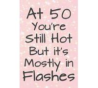 At 50 You're Still Hot But it's Mostly in Flashes: Funny 50 Year Old Gag Gift for Women