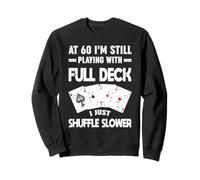 At 60 I'm Still Playing with a Full Deck I Just Shuffle Slow Sweatshirt