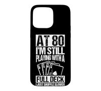 AT 80 I'M STILL PLAYING WITH A FULL DECK 80th Birthday Card Case for iPhone 15 Pro Max