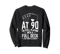 AT 90 I'M STILL PLAYING WITH A FULL DECK 90th Birthday Card Sweatshirt