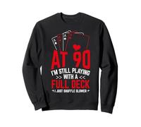 AT 90 I'M STILL PLAYING WITH A FULL DECK 90th Birthday Card Sweatshirt