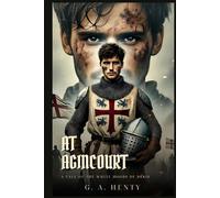 AT AGINCOURT: A Tale Of The White Hoods Of Paris : Classic Edition with Complete Original Illustrations