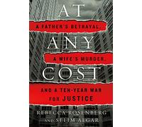 At Any Cost: A Father's Betrayal, a Wife's Murder, and a Ten-year War for Justice