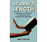 At Arm’s Length: A Rhetoric of Character in Children’s and Young Adult Literature (Children's Literature Association Series)