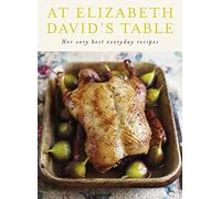 At Elizabeth David's Table: Her Very Best Everyday Recipes