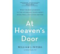 At Heaven's Door: What Shared Journeys to the Afterlife Teach About Dying Well and Living Better
