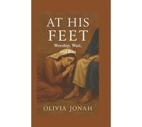 At His Feet: Learning to live where heaven touches earth. (Prayer)