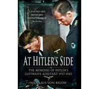 At Hitler's Side: the Memoirs of Hitler's Luftwaffe Adjutant
