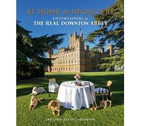 At Home at Highclere: Entertaining at The Real Downton Abbey