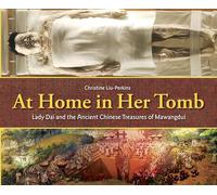 At Home in Her Tomb: Lady Dai and the Ancient Chinese Treasures of Mawangdui