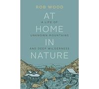 At Home in Nature: A Life of Unknown Mountains and Deep Wilderness