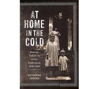 At Home in the Cold: Domestic Culture in Arctic Exploration, 1890-1940