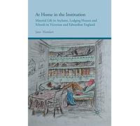 At Home in the Institution: Material Life in Asylums, Lodging Houses and Schools in Victorian and Edwardian England