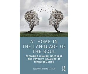 At Home In The Language Of The Soul: Exploring Jungian Discourse and Psyche’s Grammar of Transformation