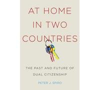 At Home in Two Countries: The Past and Future of Dual Citizenship: 11 (Citizenship and Migration in the Americas)