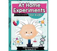 At Home Science Experiments for Kids: Science Activities for Kids 8-12