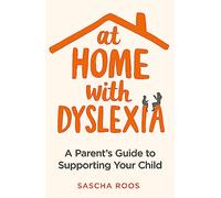 At Home with Dyslexia: A Parent's Guide to Supporting Your Child