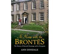 At Home with the Brontes: The History of Haworth Parsonage & Its Occupants