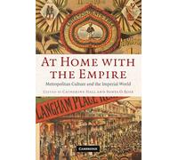 At Home with the Empire: Metropolitan Culture and the Imperial World