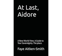 At Last, Aidore: A New World View. A Guide to Your Sovereignty. The place.: 3