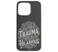At Least all the Trauma Made me Hilarious Satire Case for iPhone 15 Pro Max
