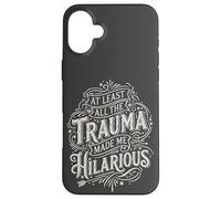 At Least all the Trauma Made me Hilarious Satire Case for iPhone 16 Plus