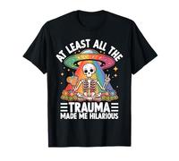 at Least All The Trauma Made Me Hilarious Skeleton T-Shirt