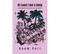 At Least I Got a Song: A Songwriting Guide And Thoughts
