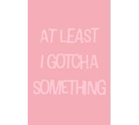 At Least I Gotcha Something: Funny Prank Gag Gift Notebook - Give A Smile Or A Laugh