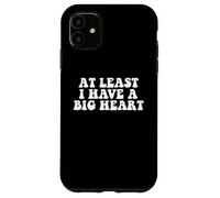 At Least I Have A Big Heart - Funny Sarcastic Kindness Quote Case for iPhone 11