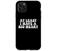 At Least I Have A Big Heart - Funny Sarcastic Kindness Quote Case for iPhone 11 Pro Max