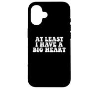 At Least I Have A Big Heart - Funny Sarcastic Kindness Quote Case for iPhone 16