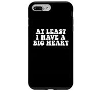 At Least I Have A Big Heart - Funny Sarcastic Kindness Quote Case for iPhone 7 Plus/8 Plus