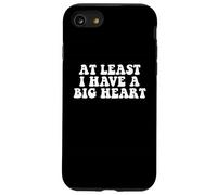 At Least I Have A Big Heart - Funny Sarcastic Kindness Quote Case for iPhone SE (2020) / 7/8