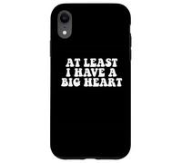 At Least I Have A Big Heart - Funny Sarcastic Kindness Quote Case for iPhone XR