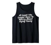 At Least I No Longer Have to Worry About Dying Young Tank Top