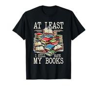 At Least I Still Have My Books Reading Present T-Shirt