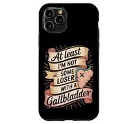 At Least I'm Not Some Loser With A Gallbladder Case for iPhone 11 Pro