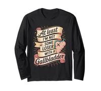 At Least I'm Not Some Loser with A Gallbladder Long Sleeve T-Shirt