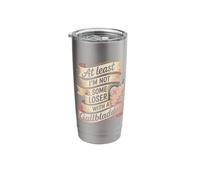At Least I'm Not Some Loser with A Gallbladder Stainless Steel Insulated Tumbler