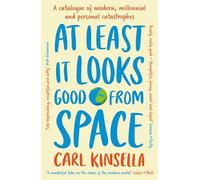 At Least It Looks Good From Space: A catalogue of modern, millennial and personal catastrophes