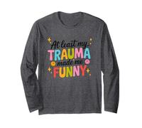 At Least My Trauma Made Me Funny Humor Long Sleeve T-Shirt