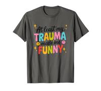 At Least My Trauma Made Me Funny Humor T-Shirt