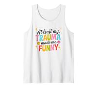 At Least My Trauma Made Me Funny Humor Tank Top