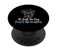 At Least The Dog Doesn't Ask Questions Canine Owner PopSockets Adhesive PopGrip