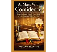 At Mass With Confidence: Using the Roman Catholic Daily Missal to Pray, Listen, and Take Part Fully
